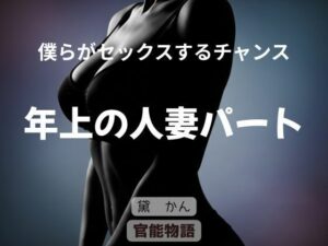 僕らがセックスするチャンス 〜年上の人妻パート〜【官能物語】